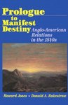 Prologue to Manifest Destiny: Anglo-American Relations in the 1840's by Donald A. Rakestraw and Howard Jones