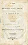 Speech of Mr. Calhoun, Of South Carolina, In Reply To The Speeches of Mr. Webster and Mr. Clay, On Mr. Crittenden's Amendment To the Pre-emption Bill - Accession 1272 - M624 (677)