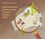 Winthrop University Undergraduate Scholarship & Creative Activity 2022 by Undergraduate Research Office, Winthrop University